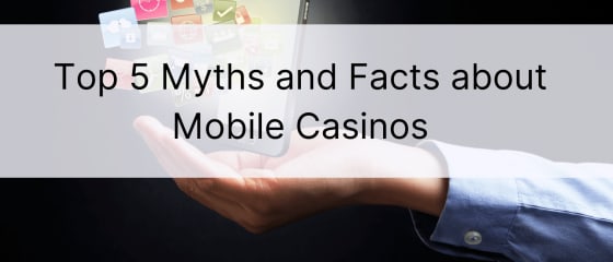 Top 5 Mythen und Fakten über mobile Spielotheken