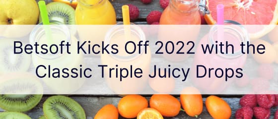 Betsoft startet 2022 mit den klassischen Triple Juicy Drops